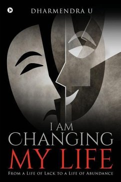 I Am Changing My Life: From a Life of Lack to a Life of Abundance - Dharmendra U.