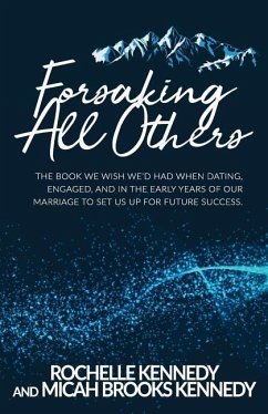 Forsaking All Others: The book we wish we'd had when dating, engaged, and in the early years of our marriage to set us up for future success - Brooks, Micah; Kennedy, Rochelle