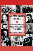 As The Years Go By ...: Conversations With Canada's Folk, Pop & Rock Pioneers