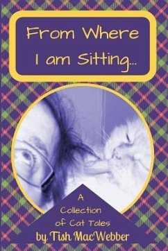 From Where I am Sitting: A Collection of Cat Tales - Macwebber, Tish