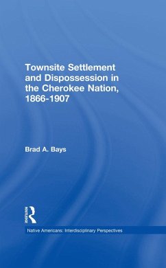 Townsite Settlement and Dispossession in the Cherokee Nation, 1866-1907 (eBook, ePUB) - Bays, Brad A.
