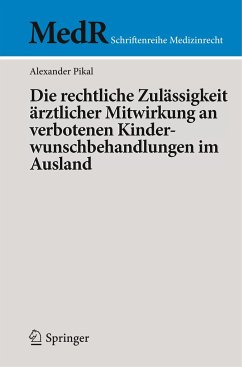 Die rechtliche Zulässigkeit ärztlicher Mitwirkung an verbotenen Kinderwunschbehandlungen im Ausland - Pikal, Alexander