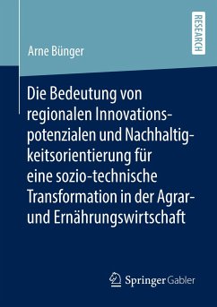 Die Bedeutung von regionalen Innovationspotenzialen und Nachhaltigkeitsorientierung für eine sozio-technische Transformation in der Agrar- und Ernährungswirtschaft - Bünger, Arne