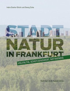 Stadtnatur in Frankfurt - vielfältig, schützenswert, notwendig - Starke-Ottich, Indra;Zizka, Georg