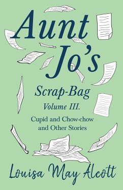 Aunt Jo's Scrap-Bag, Volume III;Cupid and Chow-chow, and Other Stories - Alcott, Louisa May
