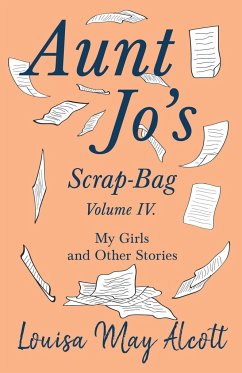 Aunt Jo's Scrap-Bag, Volume IV;My Girls, and Other Stories - Alcott, Louisa May