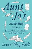 Aunt Jo's Scrap-Bag, Volume V;Jimmy's Cruise in the Pinafore, and Other Stories