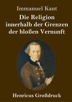 Die Religion innerhalb der Grenzen der bloßen Vernunft (Großdruck) - Kant, Immanuel