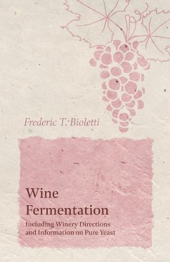 Wine Fermentation - Including Winery Directions and Information on Pure Yeast - Bioletti, Frederic T.