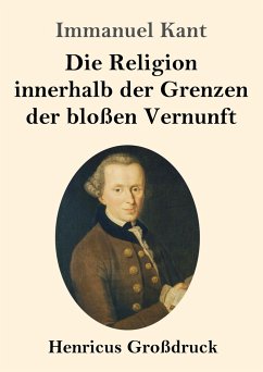 Die Religion innerhalb der Grenzen der bloßen Vernunft (Großdruck) - Kant, Immanuel