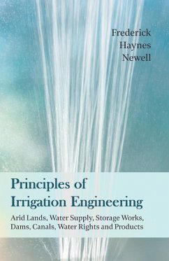 Principles of Irrigation Engineering - Arid Lands, Water Supply, Storage Works, Dams, Canals, Water Rights and Products