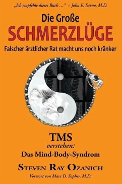 Die Große Schmerzlüge: Falscher ärztlicher Rat macht uns noch kränker - Ozanich, Steven Ray