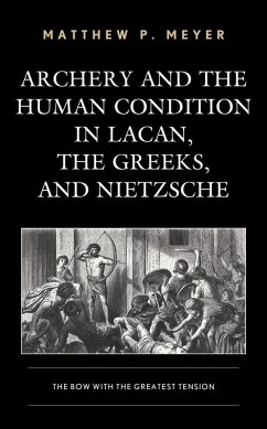Archery and the Human Condition in Lacan, the Greeks, and Nietzsche (eBook, ePUB) - Meyer, Matthew P.