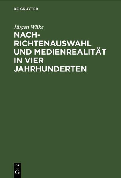 Nachrichtenauswahl und Medienrealität in vier Jahrhunderten (eBook, PDF)