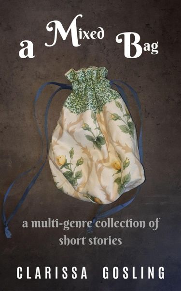 A Mixed Bag: a Multi-genre Collection of Short Stories (eBook, ePUB) A Mixed Bag: a Multi-genre Collection of Short Stories (eBook, ePUB)