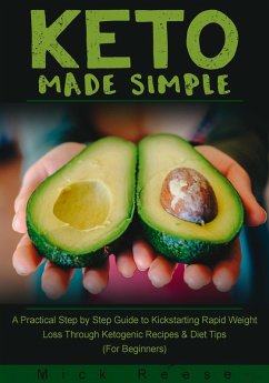 Cover Keto Made Simple: A Practical Step by Step Guide to Kickstarting Rapid Weight Loss Through Ketogenic Recipes & Diet Tips (For Beginners) (eBook, ePUB)