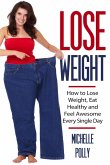 Lose Weight: How to Lose Weight Eat Healthy and Feel Awesome Every Single Day (eBook, ePUB)