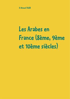 Les Arabes en France (8ème, 9ème et 10ème siècles) (eBook, ePUB) - Taleb, Si Ahmed