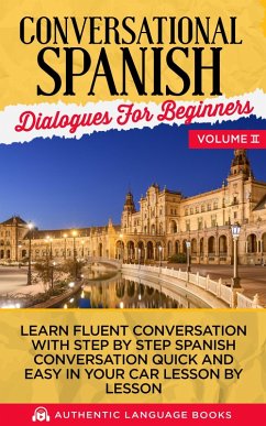 Conversational Spanish Dialogues for Beginners Volume II: Learn Fluent Conversations With Step By Step Spanish Conversations Quick And Easy In Your Car Lesson By Lesson (eBook, ePUB) - Books, Authentic Language