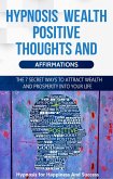 Hypnosis Wealth Positive Thoughts and Affirmations for Success and Wealth: The 7 Secret Ways to Attract Wealth and Prosperity Into your Life (eBook, ePUB)