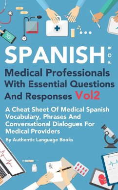 Cover Spanish for Medical Professionals With Essential Questions and Responses Vol 2: A Cheat Sheet Of Medical Spanish Vocabulary, Phrases And Conversational Dialogues For Medical Providers (eBook, ePUB)