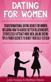 Dating For Women: Transformational Dating Advice For Women Including How To Achieve Better Relationships, Effortlessly Attract More Men, Online Dating Tips & Tinder Secrets To Boost Your Self Esteem (eBook, ePUB)