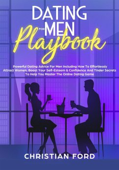 Title: Dating For Men Playbook: Powerful Dating Advice For Men Including How To Effortlessly Attract Women, Boost Your Self-Esteem & Confidence And Tinder Secrets To Help You Master Online Dating (eBook, ePUB) - Ford, Christian