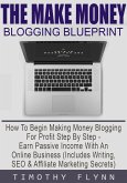The Make Money Blogging Blueprint: How To Begin Making Money Blogging For Profit Step By Step - Earn Passive Income With An Online Business (Includes Writing, SEO & Affiliate Marketing Secrets) (eBook, ePUB)