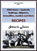 Wild Game Recipes - Squirrels, Bullfrogs, Alligators, Rabbits, Armadillos and More (James' Recipe Series, #1) (eBook, ePUB) Wild Game Recipes - Squirrels, Bullfrogs, Alligators, Rabbits, Armadillos and More (James' Recipe Series, #1) (eBook, ePUB)
