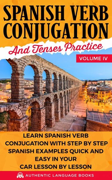 Spanish Verb Conjugation and Tenses Practice Volume IV: Learn Spanish Verb Conjugation with Step by Step Spanish Examples Quick and Easy in Your Car Lesson by Lesson (eBook, ePUB) Spanish Verb Conjugation and Tenses Practice Volume IV: Learn Spanish Verb Conjugation with Step by Step Spanish Examples Quick and Easy in Your Car Lesson by Lesson (eBook, ePUB)