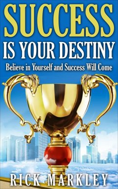 Success is Your Destiny - Believe in Yourself and Success will Come (eBook, ePUB) - Markley, Rick