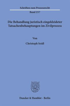 Die Behandlung juristisch eingekleideter Tatsachenbehauptungen im Zivilprozess. - Seidl, Christoph