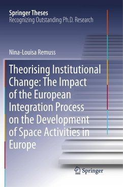 Theorising Institutional Change: The Impact of the European Integration Process on the Development of Space Activities in Europe - Remuss, Nina-Louisa
