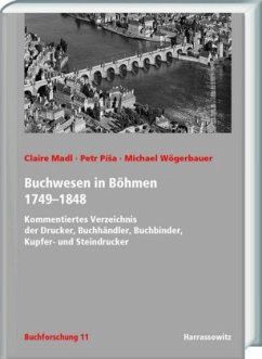 Buchwesen in Böhmen 1749-1848 - Wögerbauer, Michael;Madl, Claire;Pisa, Petr