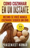 Como Cozinhar em um Instante: Mesmo se Você Nunca Cozinhou Sequer um Ovo (Cozinhando em um Instante, #1) (eBook, ePUB)