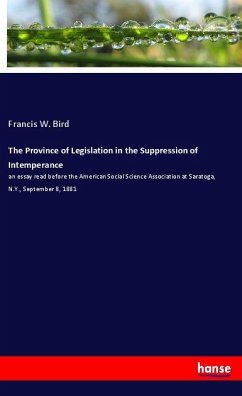 The Province of Legislation in the Suppression of Intemperance - Bird, Francis W.