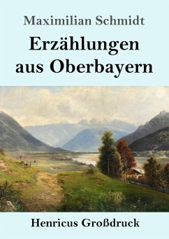 Erzählungen aus Oberbayern (Großdruck) - Schmidt, Maximilian