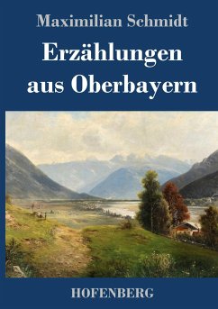 Erzählungen aus Oberbayern - Schmidt, Maximilian