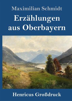Erzählungen aus Oberbayern (Großdruck) - Schmidt, Maximilian
