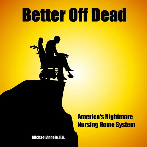 Better Off Dead: America's Nightmare Nursing Home System (eBook, ePUB) Better Off Dead: America's Nightmare Nursing Home System (eBook, ePUB)