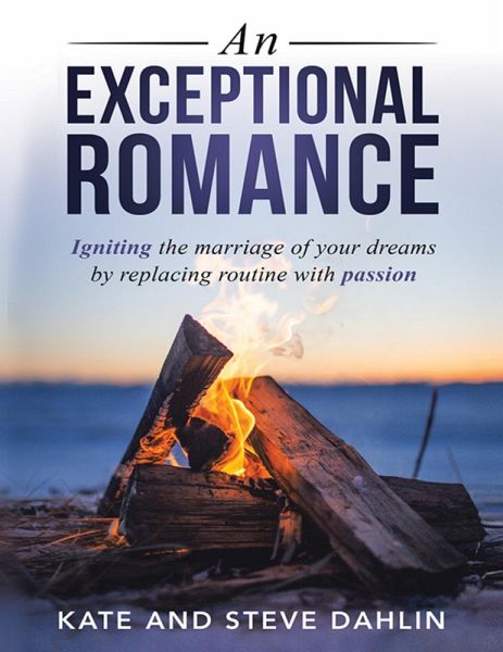 An Exceptional Romance: Igniting the Marriage of Your Dreams By Replacing Routine With Passion (eBook, ePUB) An Exceptional Romance: Igniting the Marriage of Your Dreams By Replacing Routine With Passion (eBook, ePUB)