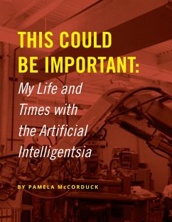 This Could Be Important: My Life and Times With the Artificial Intelligentsia (eBook, ePUB) - McCorduck, Pamela