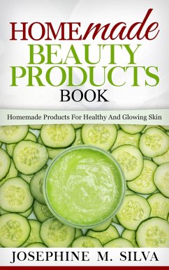 Homemade Beauty Products Book: Homemade Products for Healthy and Glowing Skin (eBook, ePUB) - Silva, Josephine M.