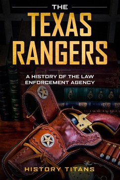 Cover THE TEXAS RANGERS: A History of The Law Enforcment Agency (eBook, ePUB)