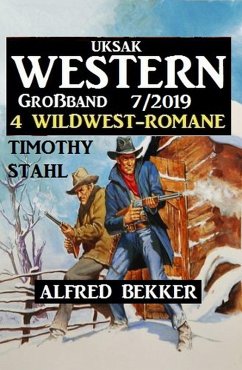 Uksak Western Großband 7/2019 - 4 Wildwest-Romane (eBook, ePUB) - Bekker, Alfred; Stahl, Timothy