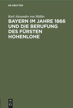 Bayern im Jahre 1866 und die Berufung des Fürsten Hohenlohe - Müller, Karl Alexander von