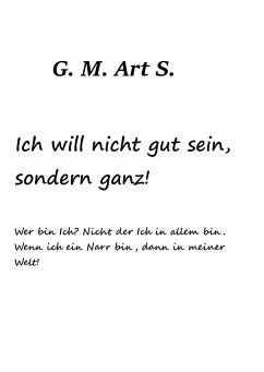 Ich will nicht gut sein, sonder ganz. - S., G. M. Art