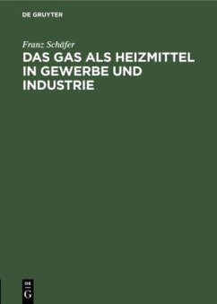 Das Gas als Heizmittel in Gewerbe und Industrie - Schäfer, Franz