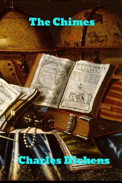 The Chimes: A Goblin Story of Some Bells That Rang an Old Year out and a New Year In - Dickens, Charles