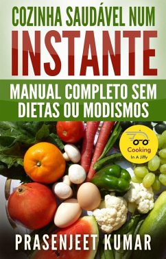 Cozinha Saudável Num Instante: Manual Completo Sem Dietas Ou Modismos (Cozinhando em um Instante, #2) (eBook, ePUB) - Kumar, Prasenjeet